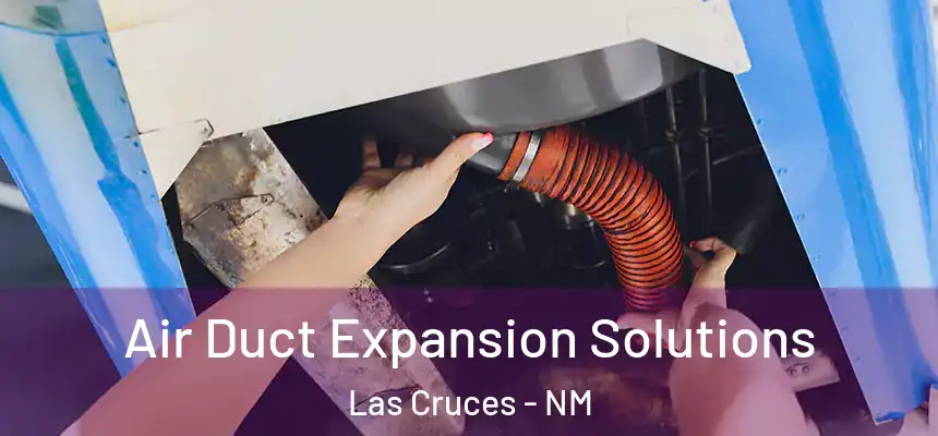Air Duct Expansion Solutions Las Cruces - NM