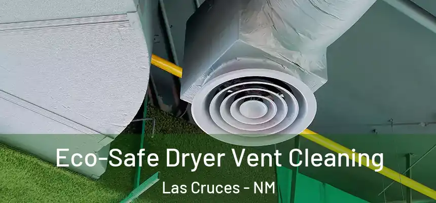  Eco-Safe Dryer Vent Cleaning Las Cruces - NM