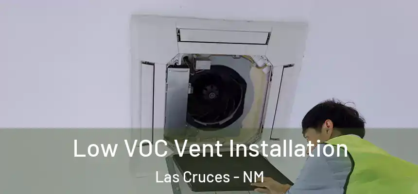  Low VOC Vent Installation Las Cruces - NM