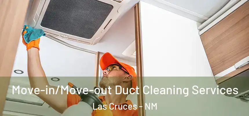 Move-in/Move-out Duct Cleaning Services Las Cruces - NM