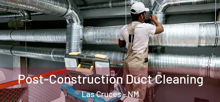  Post-Construction Duct Cleaning Las Cruces - NM