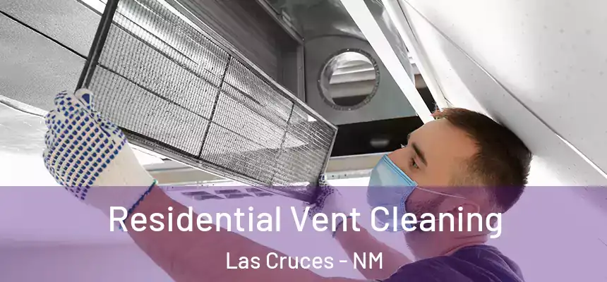 Residential Vent Cleaning Las Cruces - NM