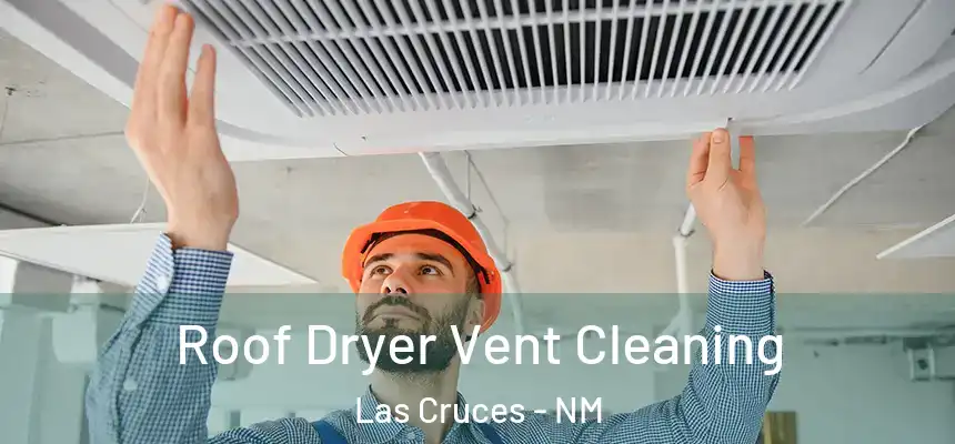 Roof Dryer Vent Cleaning Las Cruces - NM
