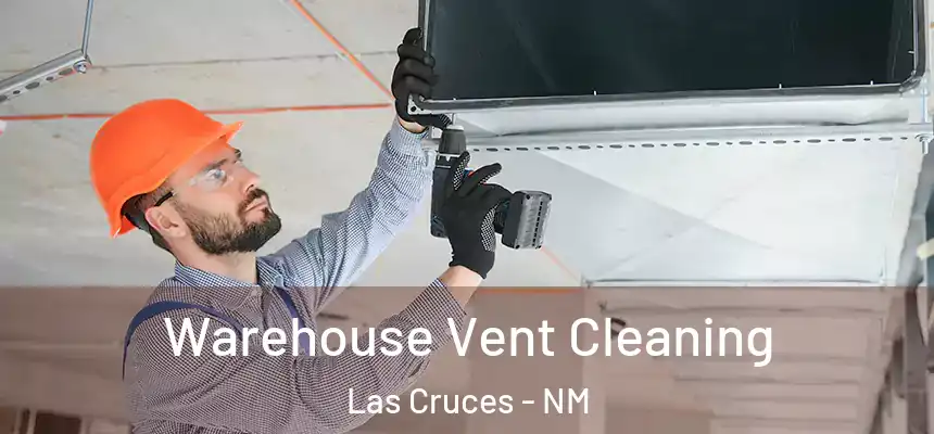 Warehouse Vent Cleaning Las Cruces - NM